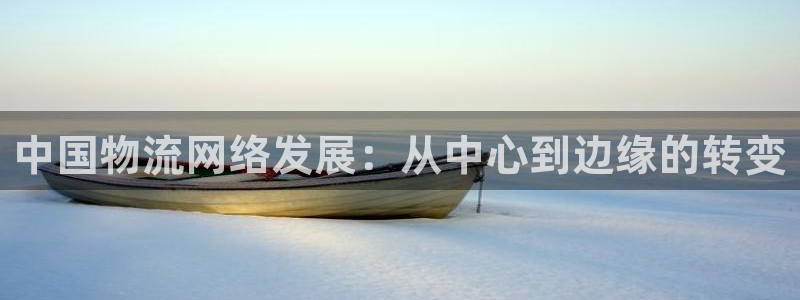 ,优游国际圈助手：中国物流网络发展：